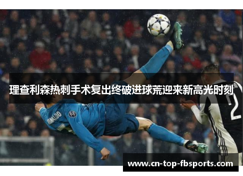 理查利森热刺手术复出终破进球荒迎来新高光时刻 理查利森热刺手术复出终破进球荒迎来新高光时刻