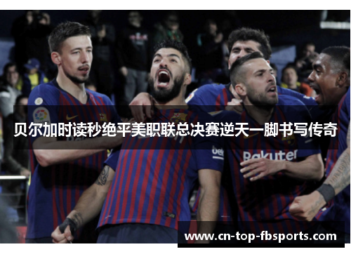 贝尔加时读秒绝平美职联总决赛逆天一脚书写传奇